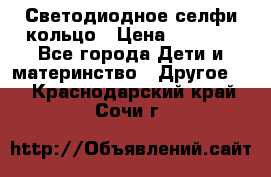 Светодиодное селфи кольцо › Цена ­ 1 490 - Все города Дети и материнство » Другое   . Краснодарский край,Сочи г.